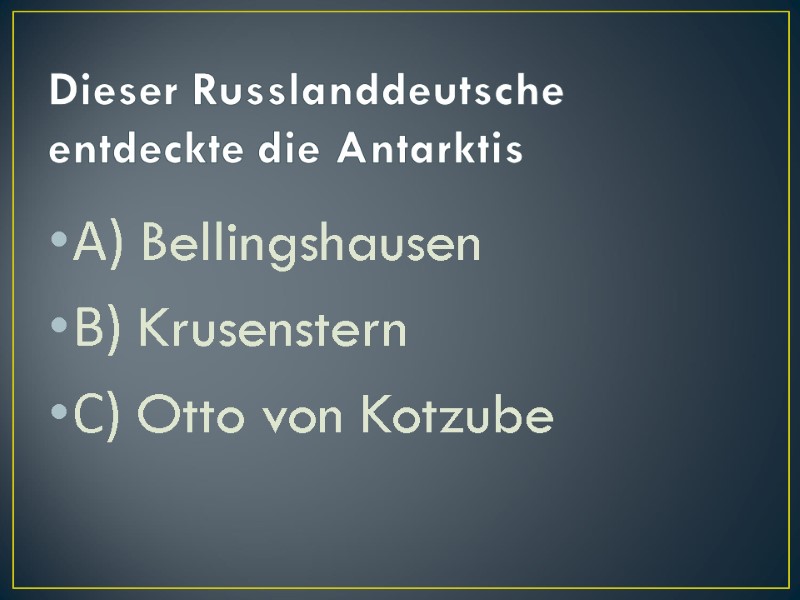 Dieser Russlanddeutsche entdeckte die Antarktis А) Bellingshausen В) Krusenstern С) Otto von Kotzube